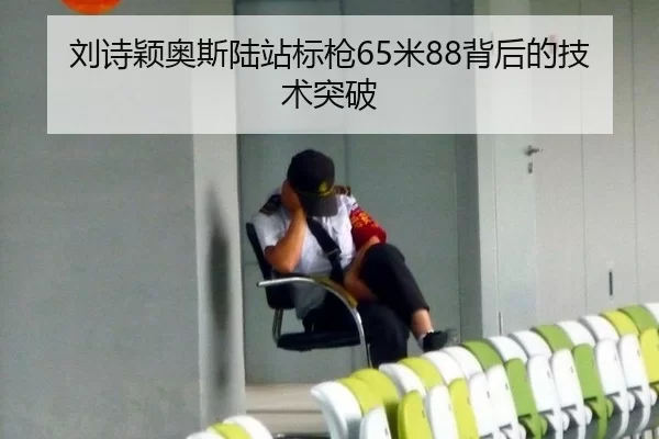 刘诗颖奥斯陆站标枪65米88背后的技术突破